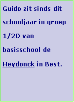 Tekstvak: Guido zit sinds dit schooljaar in groep 1/2D van basisschool de Heydonck in Best.